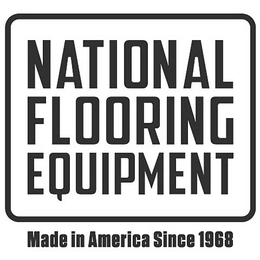 NATIONAL FLOORING EQUIPMENT MADE IN AMERICA SINCE 1968 trademark