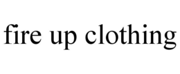 FIRE UP CLOTHING trademark