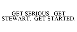 GET SERIOUS. GET STEWART. GET STARTED. trademark