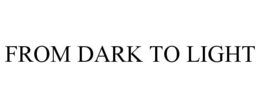FROM DARK TO LIGHT trademark
