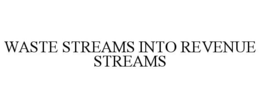 WASTE STREAMS INTO REVENUE STREAMS trademark