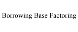 BORROWING BASE FACTORING trademark