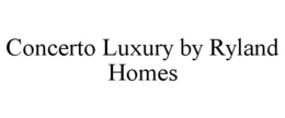 CONCERTO LUXURY BY RYLAND HOMES trademark