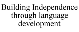 BUILDING INDEPENDENCE THROUGH LANGUAGE DEVELOPMENT trademark