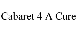 CABARET 4 A CURE trademark