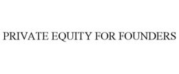 PRIVATE EQUITY FOR FOUNDERS trademark