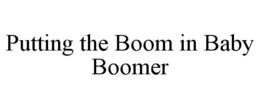 PUTTING THE BOOM IN BABY BOOMER trademark