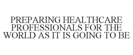 PREPARING HEALTHCARE PROFESSIONALS FOR THE WORLD AS IT IS GOING TO BE trademark