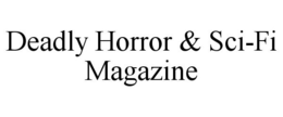 DEADLY HORROR & SCI-FI MAGAZINE trademark