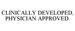 CLINICALLY DEVELOPED, PHYSICIAN APPROVED. trademark