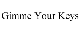 GIMME YOUR KEYS trademark