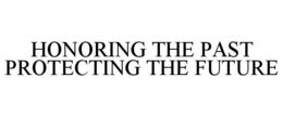 HONORING THE PAST PROTECTING THE FUTURE trademark
