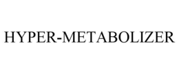HYPER-METABOLIZER trademark