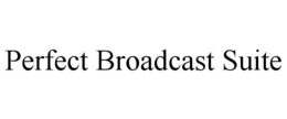 PERFECT BROADCAST SUITE trademark