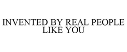 INVENTED BY REAL PEOPLE LIKE YOU trademark