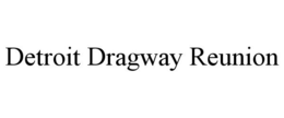 DETROIT DRAGWAY REUNION trademark
