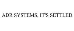 ADR SYSTEMS, IT'S SETTLED trademark