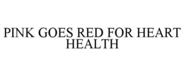 PINK GOES RED FOR HEART HEALTH trademark