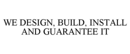 WE DESIGN, BUILD, INSTALL AND GUARANTEEIT trademark