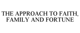 THE APPROACH TO FAITH, FAMILY AND FORTUNE trademark