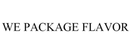WE PACKAGE FLAVOR trademark