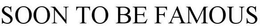 SOON TO BE FAMOUS trademark