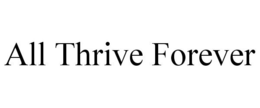 ALL THRIVE FOREVER trademark