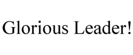 GLORIOUS LEADER! trademark