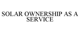SOLAR OWNERSHIP AS A SERVICE trademark