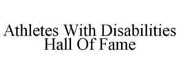 ATHLETES WITH DISABILITIES HALL OF FAME trademark