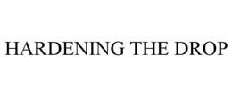 HARDENING THE DROP trademark