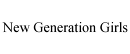 NEW GENERATION GIRLS trademark