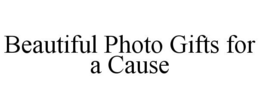 BEAUTIFUL PHOTO GIFTS FOR A CAUSE trademark