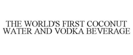 THE WORLD'S FIRST COCONUT WATER AND VODKA BEVERAGE trademark