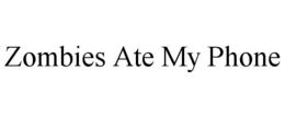 ZOMBIES ATE MY PHONE trademark
