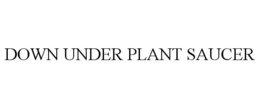 DOWN UNDER PLANT SAUCER trademark