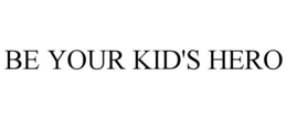 BE YOUR KID'S HERO trademark