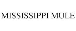 MISSISSIPPI MULE trademark