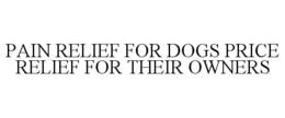 PAIN RELIEF FOR DOGS PRICE RELIEF FOR THEIR OWNERS trademark