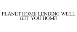 PLANET HOME LENDING WE'LL GET YOU HOME trademark