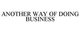 ANOTHER WAY OF DOING BUSINESS trademark