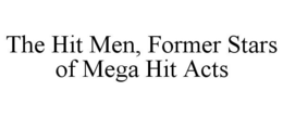 THE HIT MEN, FORMER STARS OF MEGA HIT ACTS trademark