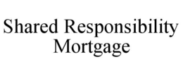 SHARED RESPONSIBILITY MORTGAGE trademark