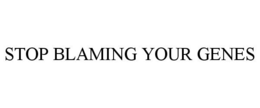 STOP BLAMING YOUR GENES trademark