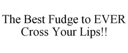 THE BEST FUDGE TO EVER CROSS YOUR LIPS!! trademark