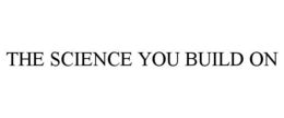 THE SCIENCE YOU BUILD ON trademark