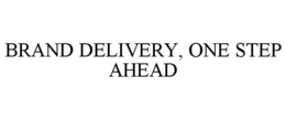 BRAND DELIVERY, ONE STEP AHEAD trademark