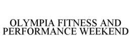 OLYMPIA FITNESS AND PERFORMANCE WEEKEND trademark