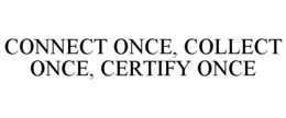 CONNECT ONCE. COLLECT ONCE. CERTIFY ONCE. trademark