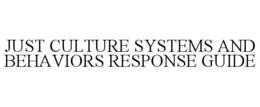 JUST CULTURE SYSTEMS AND BEHAVIORS RESPONSE GUIDE trademark